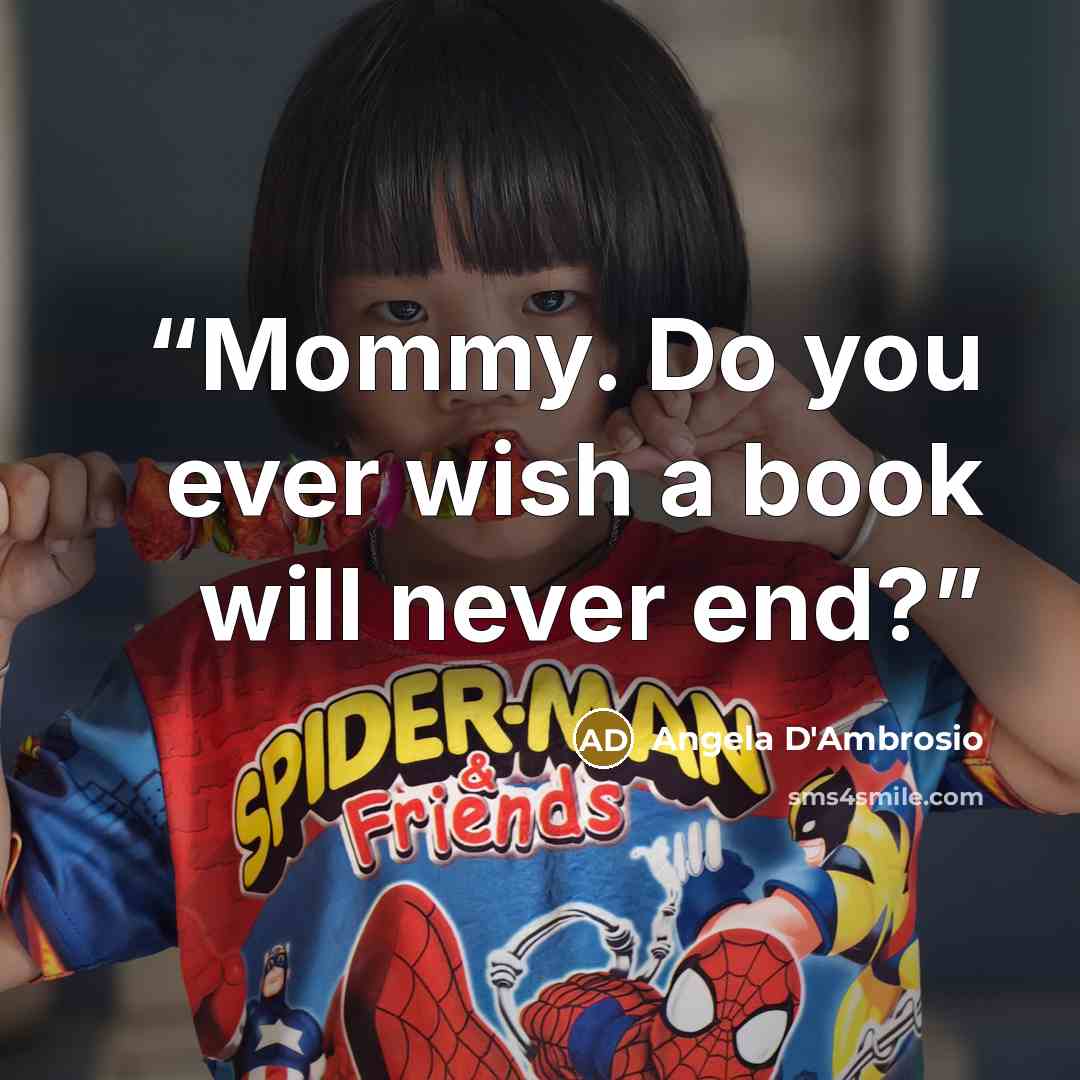 “Mommy. Do you ever wish a book will never end?” quote by Angela D'Ambrosio