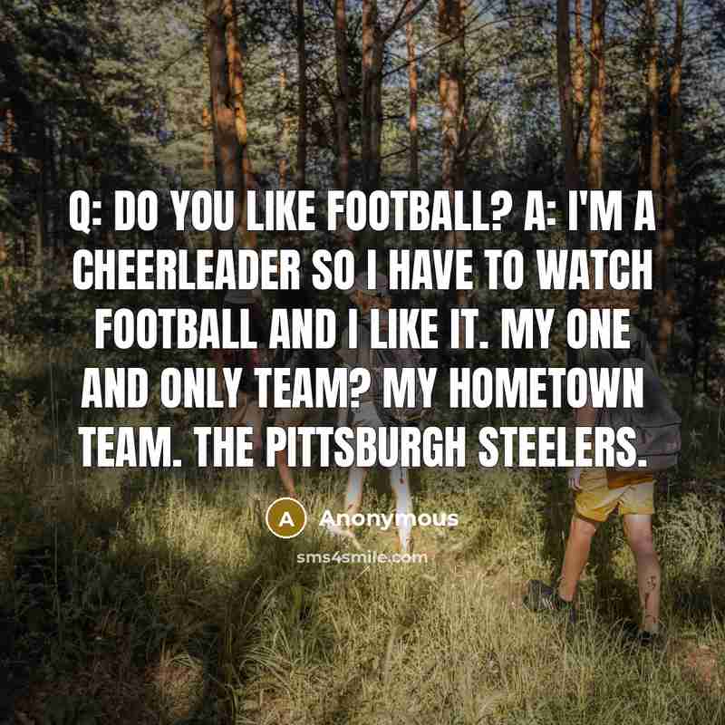 “Q: Do you like football? A: I'm a cheerleader so…” quote by Anonymous