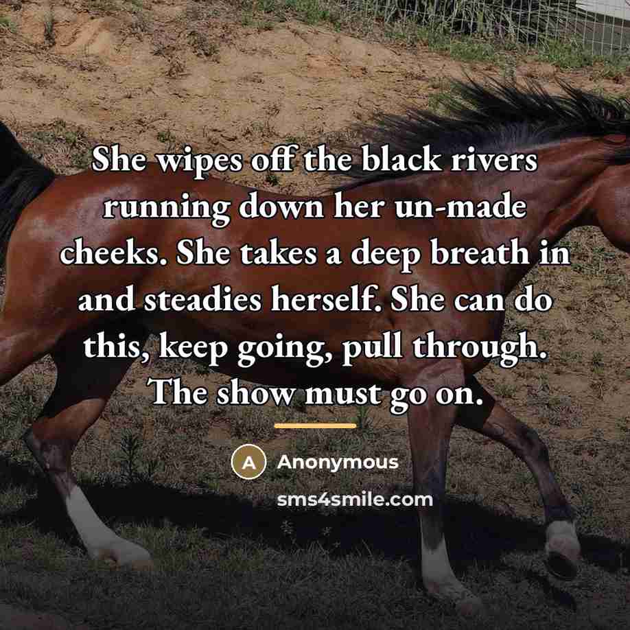 “She wipes off the black rivers running down her un-made…” quote by Anonymous
