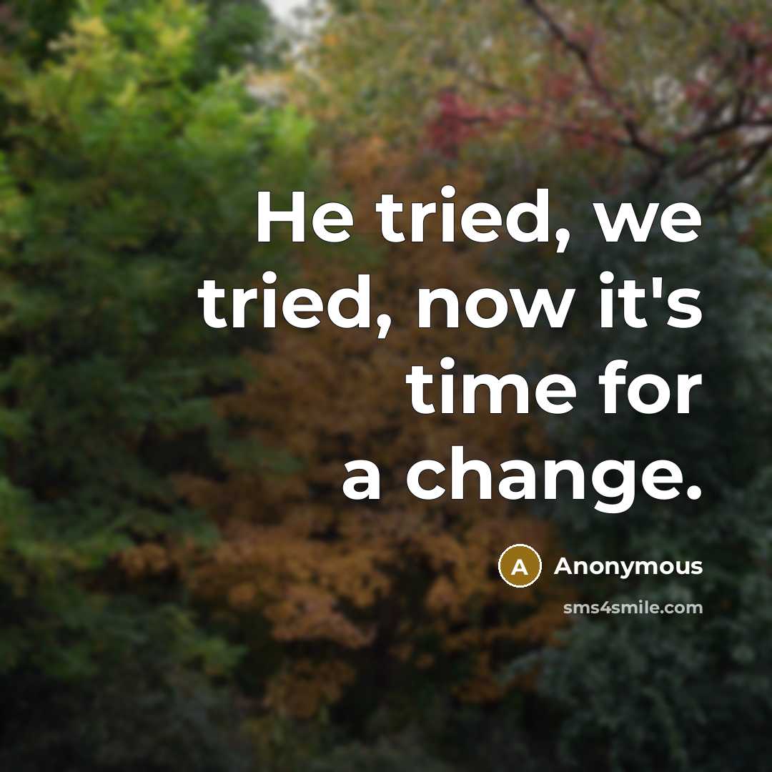 “He tried, we tried, now it's time for a change.…” quote by Anonymous