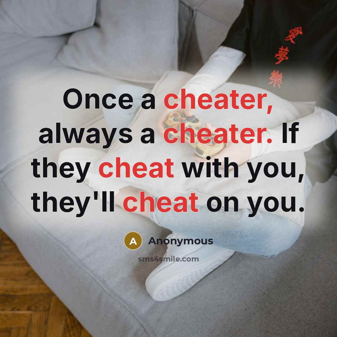 “Once a cheater, always a cheater. If they cheat with you, they'll cheat on you.” quote by Anonymous