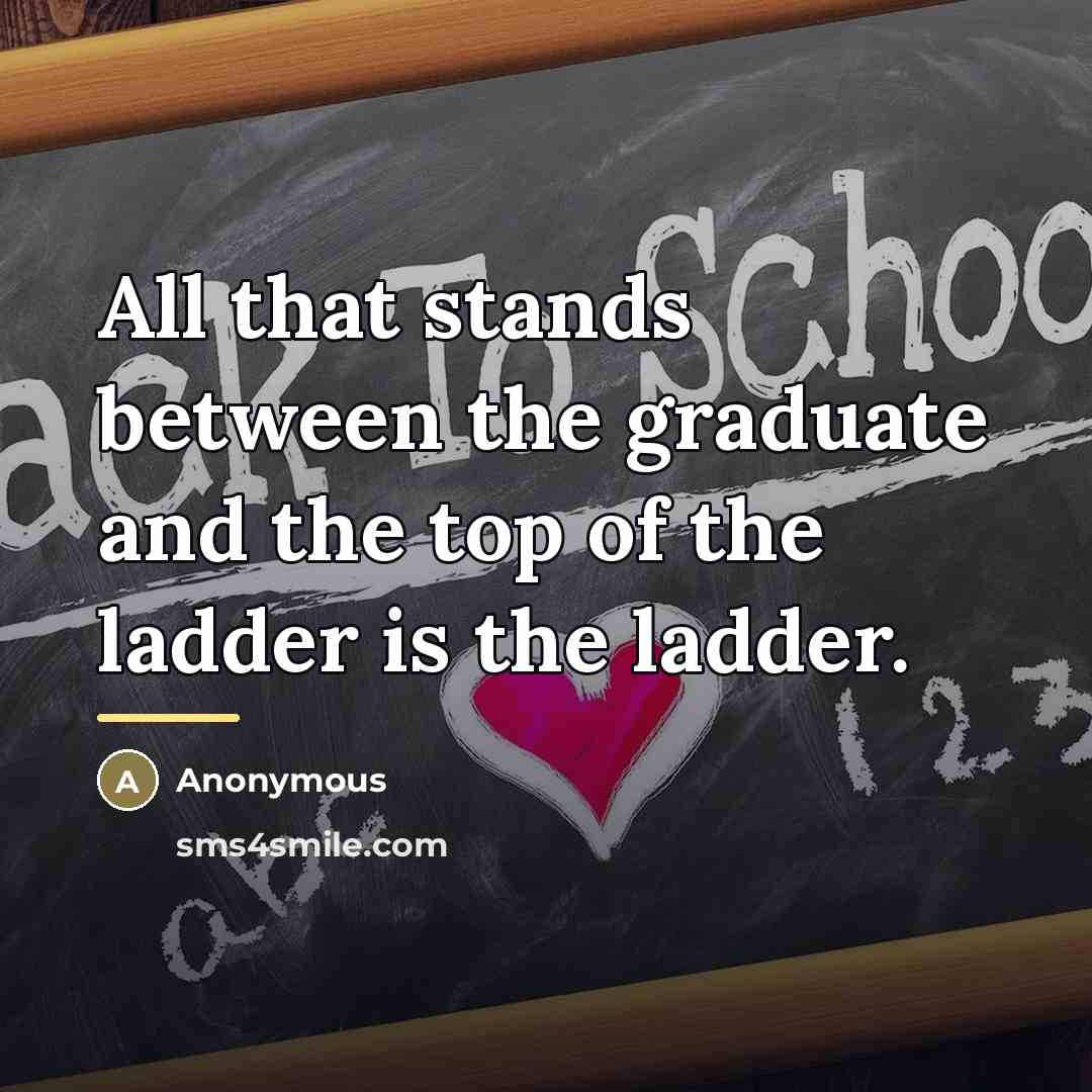 “All that stands between the graduate and the top of…” quote by Anonymous