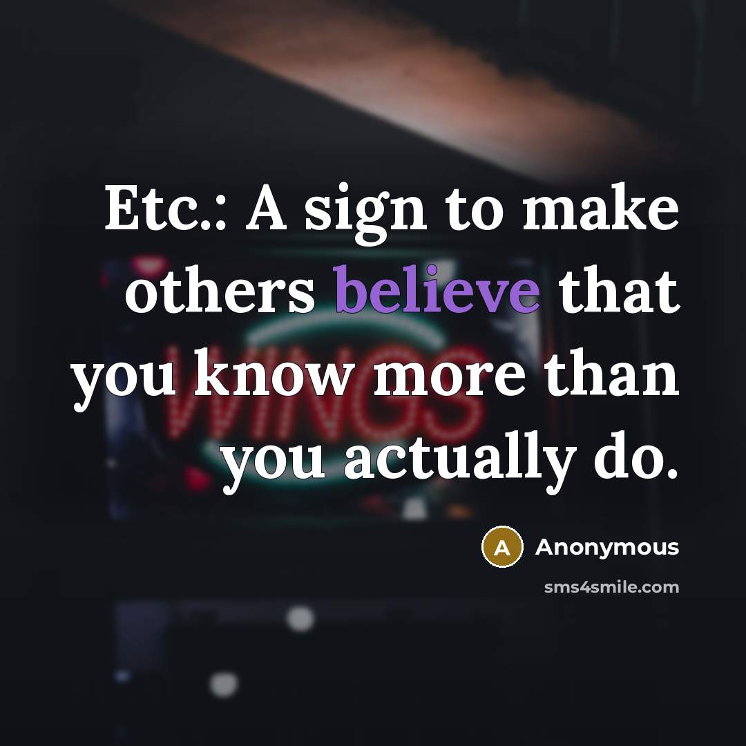 “Etc.: A sign to make others believe that you know…” quote by Anonymous