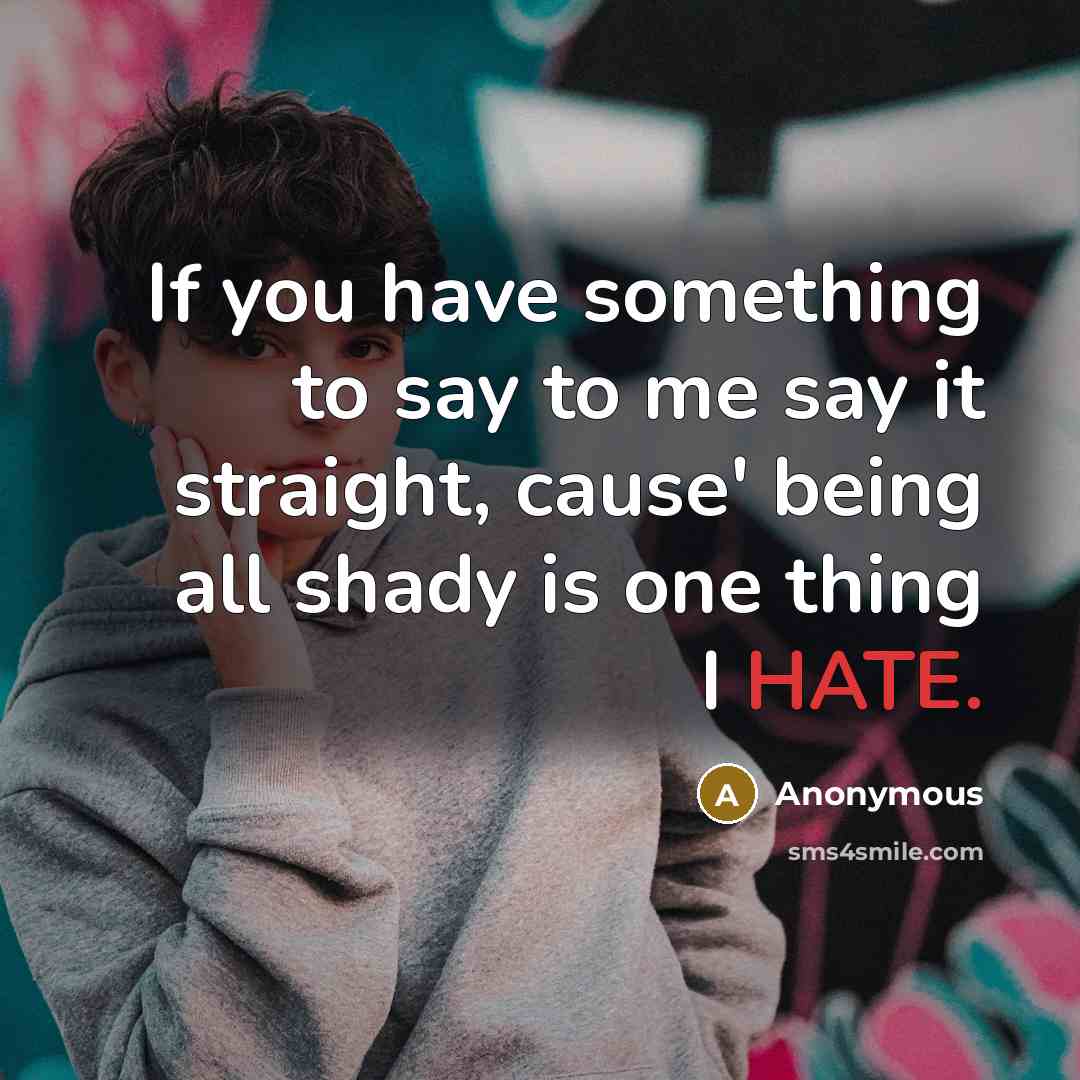 “If you have something to say to me say it…” quote by Anonymous
