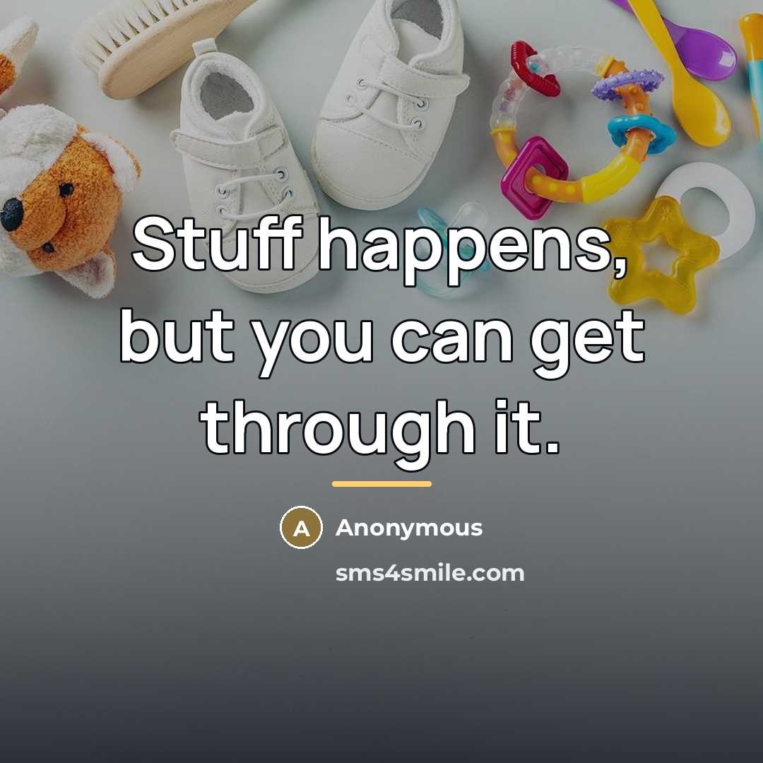 “Stuff happens, but you can get through it.…” quote by Anonymous