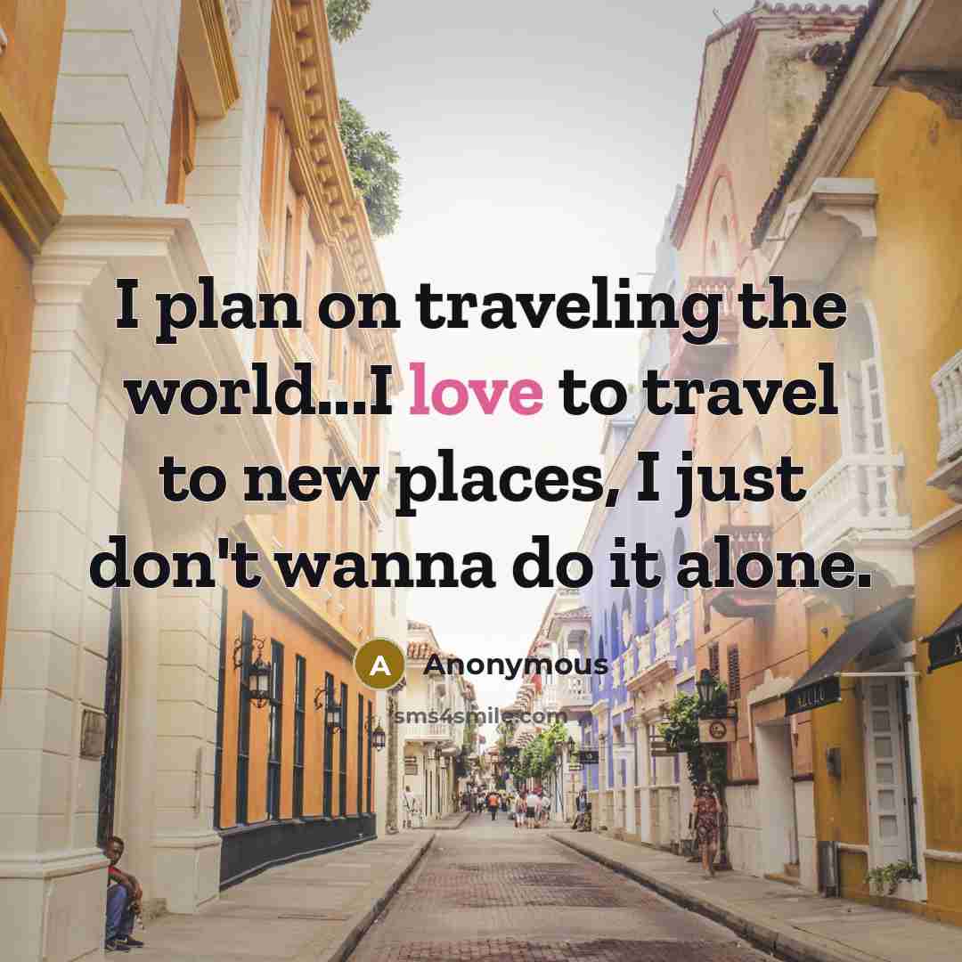 “I plan on traveling the world...I love to travel to…” quote by Anonymous