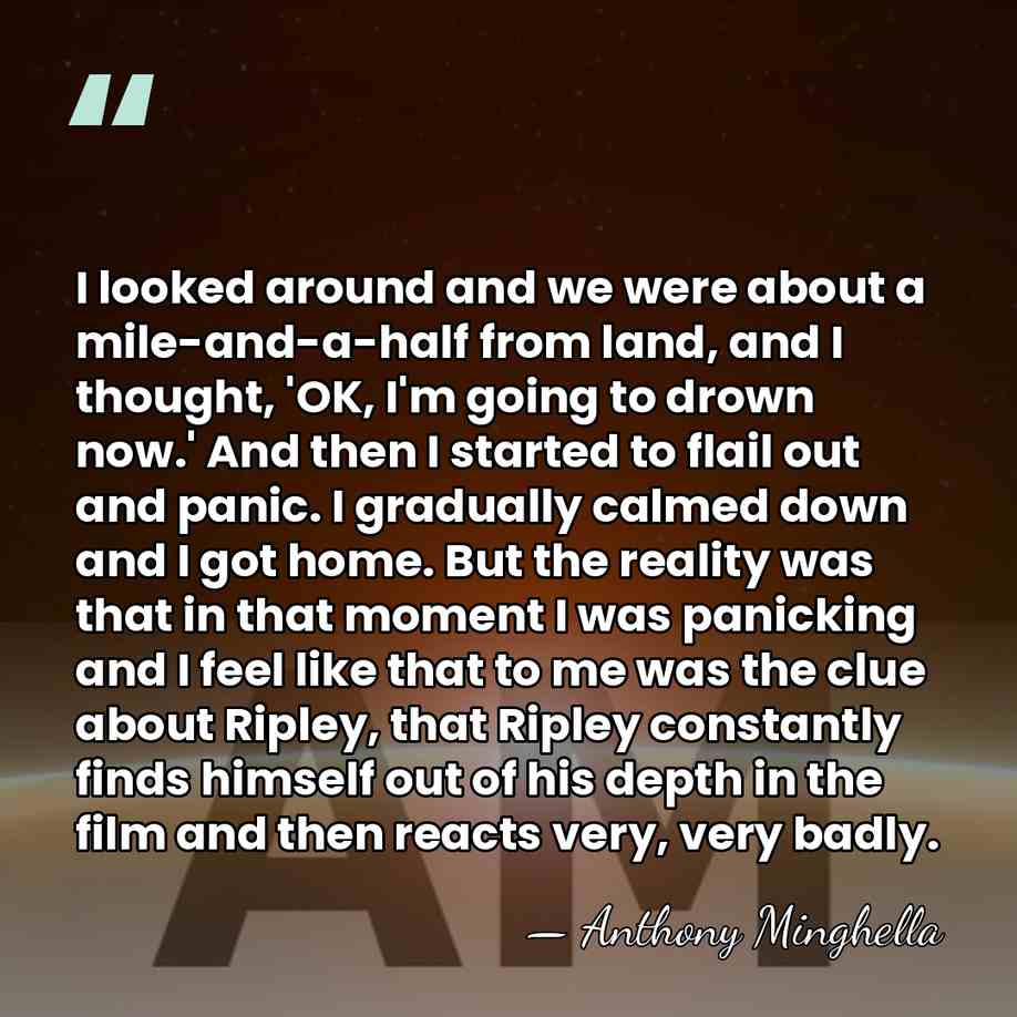 I looked around and we were about a mile-and-a-half from land, and&hellip; - Anthony Minghella