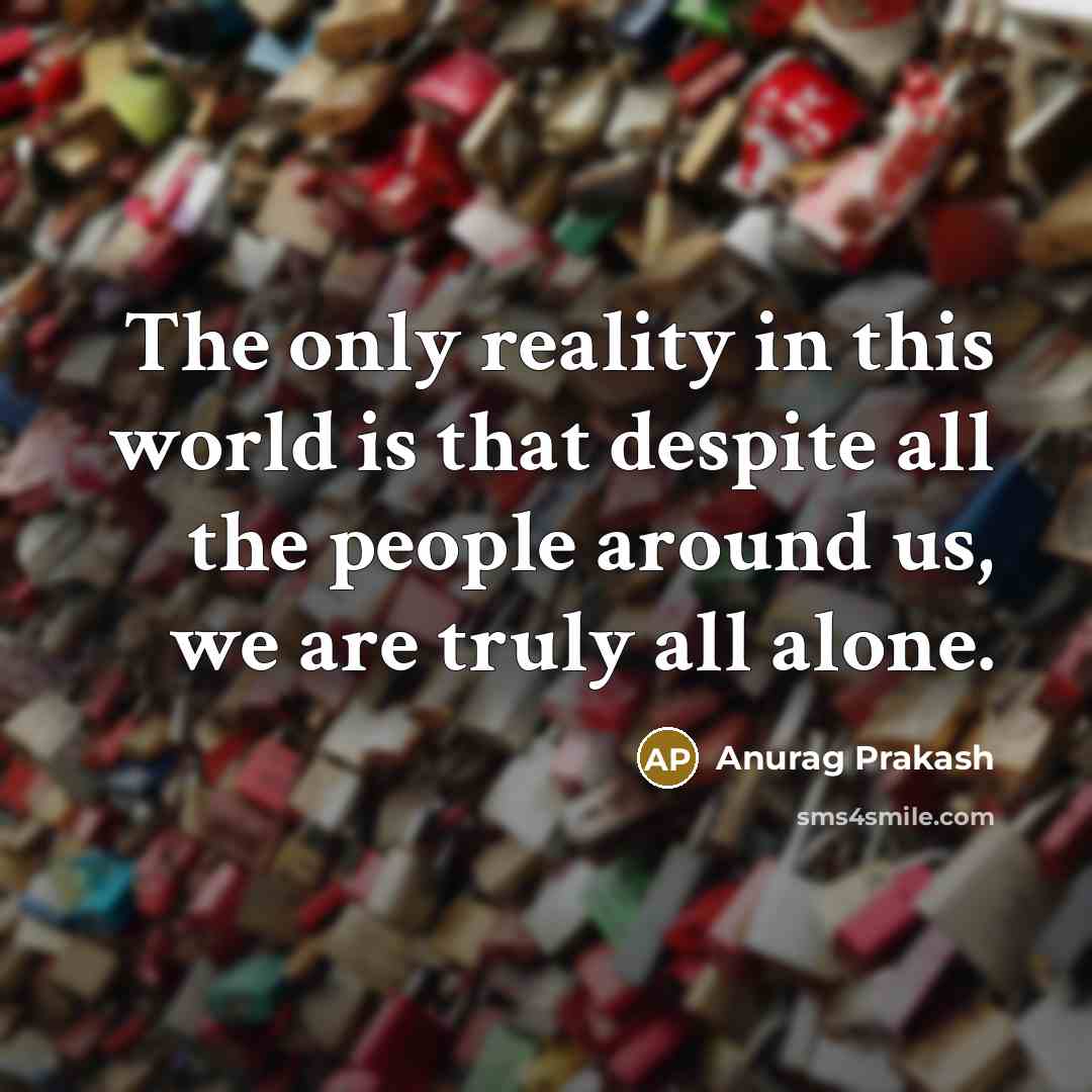“The only reality in this world is that despite all…” quote by Anurag Prakash