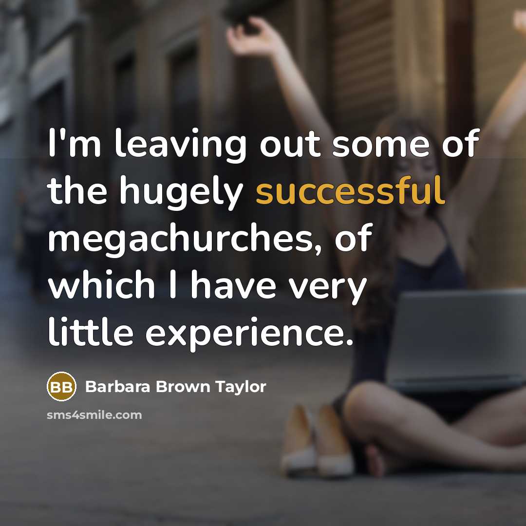 “I'm leaving out some of the hugely successful megachurches, of…” quote by Barbara Brown Taylor