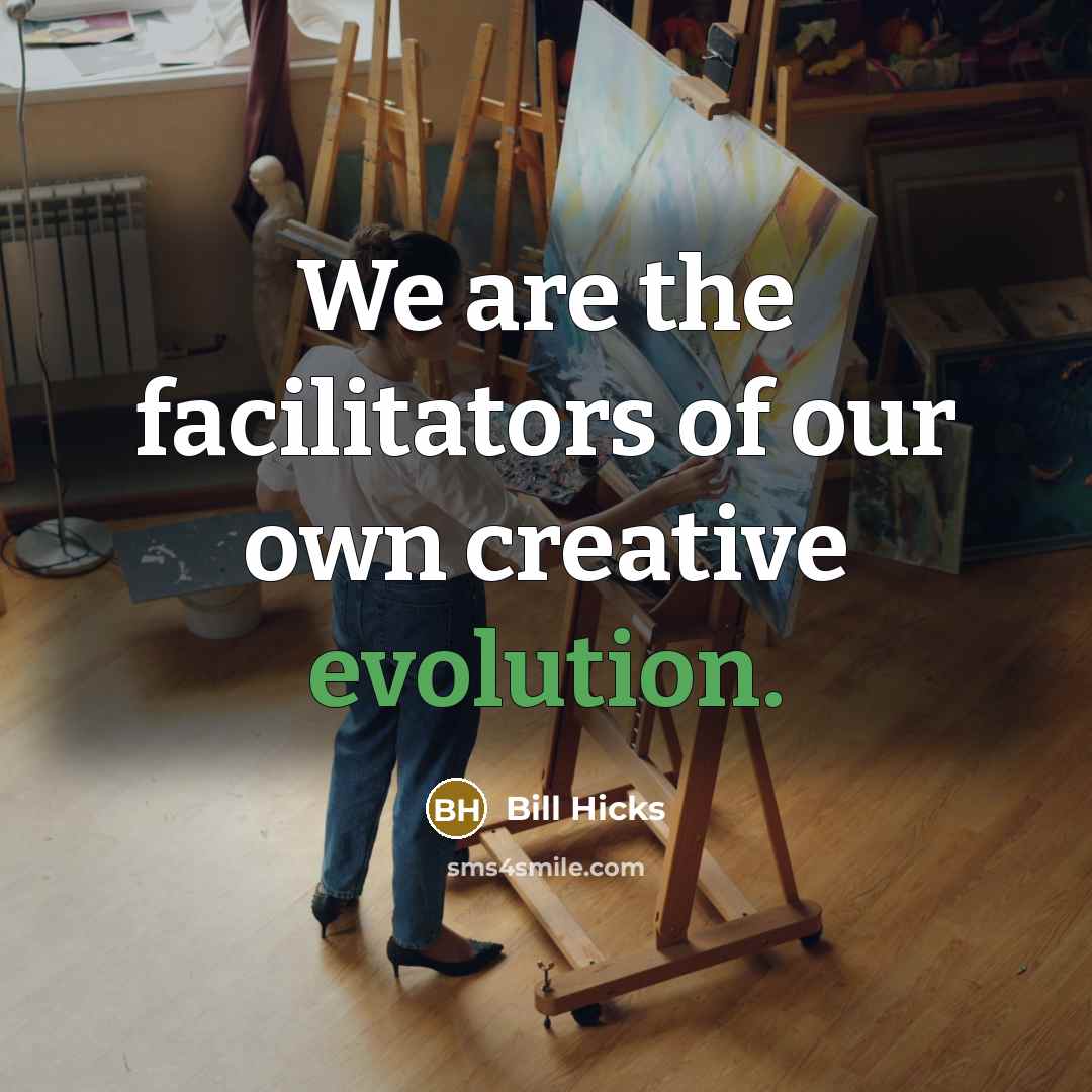 “We are the facilitators of our own creative evolution.…” quote by Bill Hicks