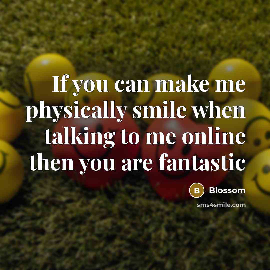 “If you can make me physically smile when talking to…” quote by Blossom