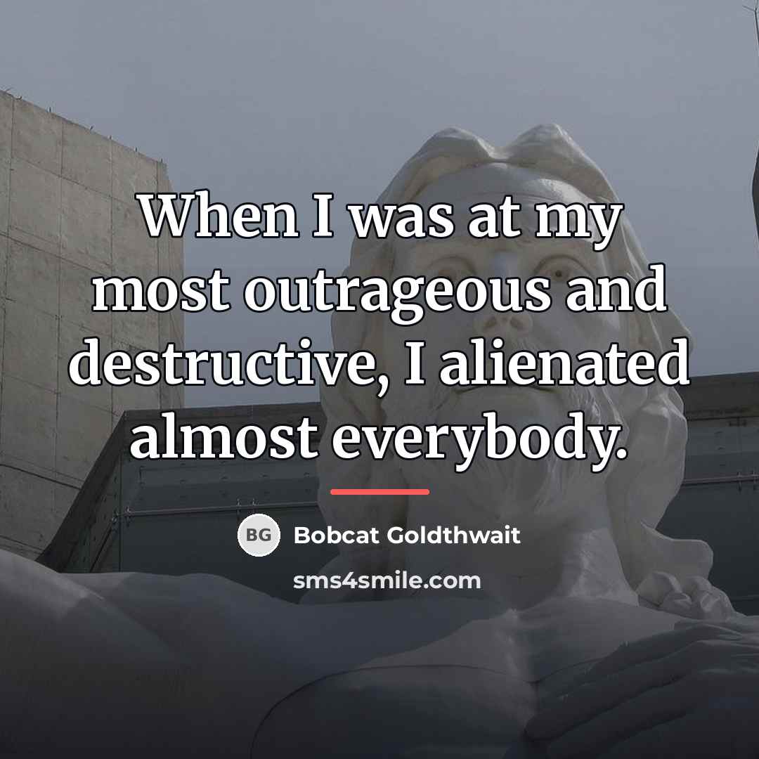 “When I was at my most outrageous and destructive, I…” quote by Bobcat Goldthwait