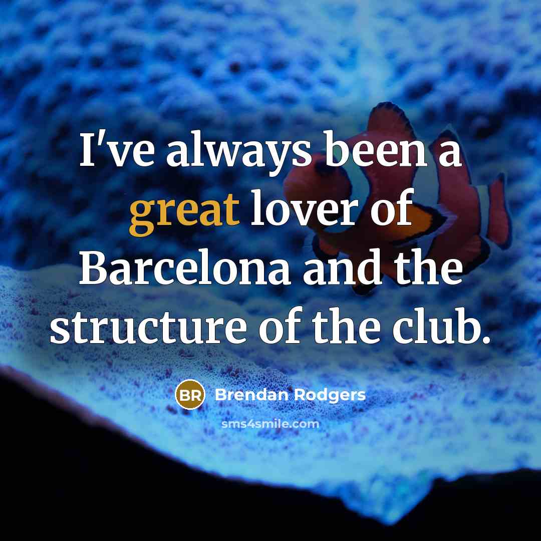 “I've always been a great lover of Barcelona and the…” quote by Brendan Rodgers
