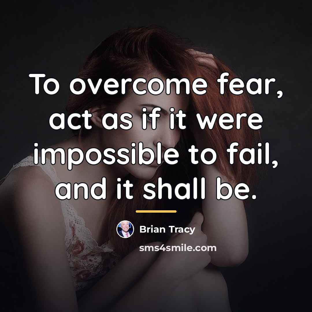 “To overcome fear, act as if it were impossible to…” quote by Brian Tracy