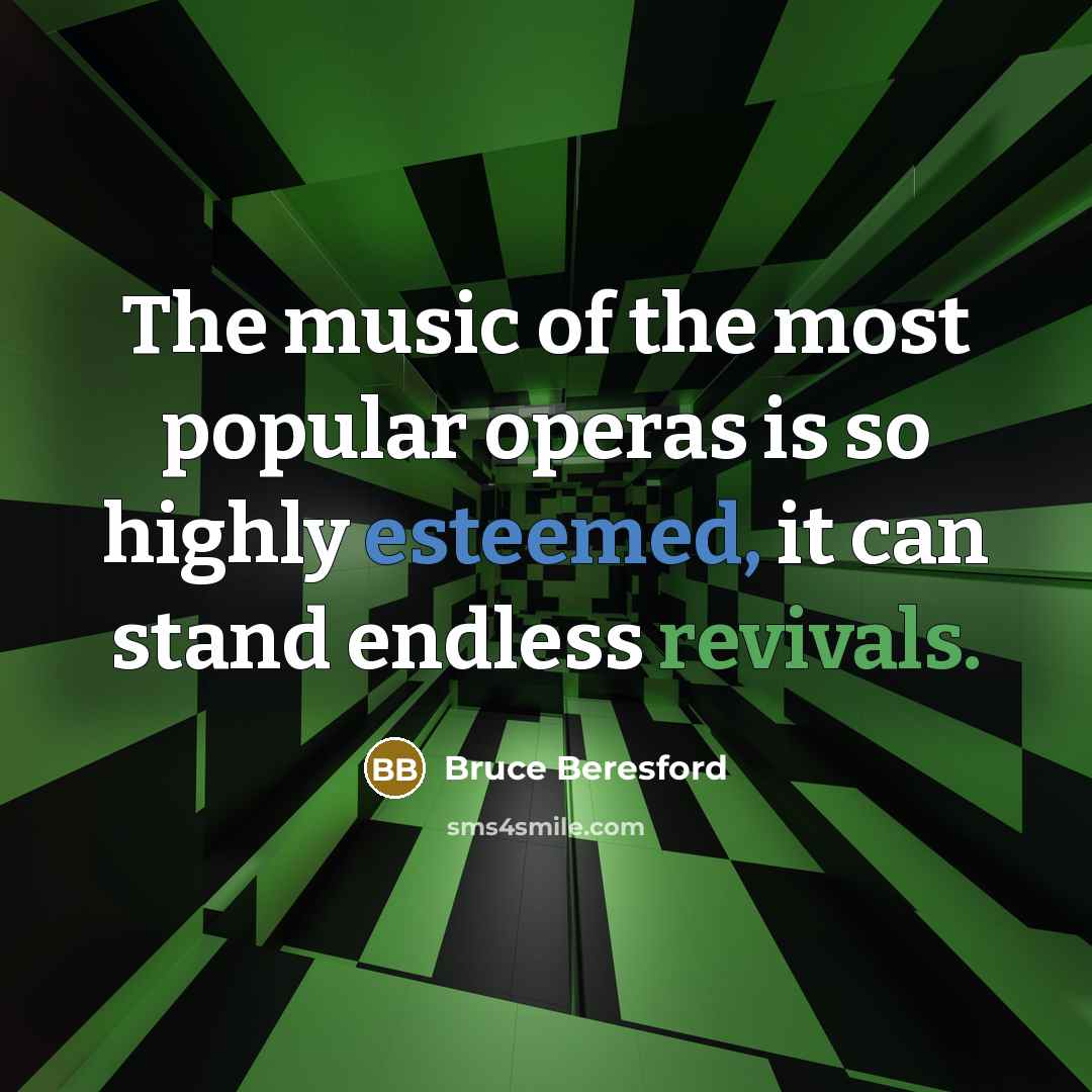 “The music of the most popular operas is so highly…” quote by Bruce Beresford