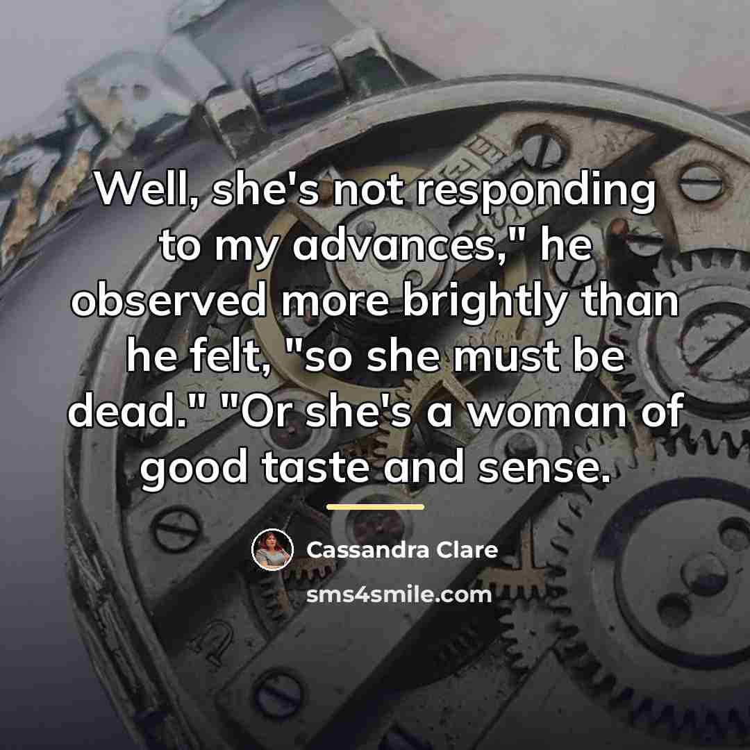“Well, she's not responding to my advances," he observed more…” quote by Cassandra Clare