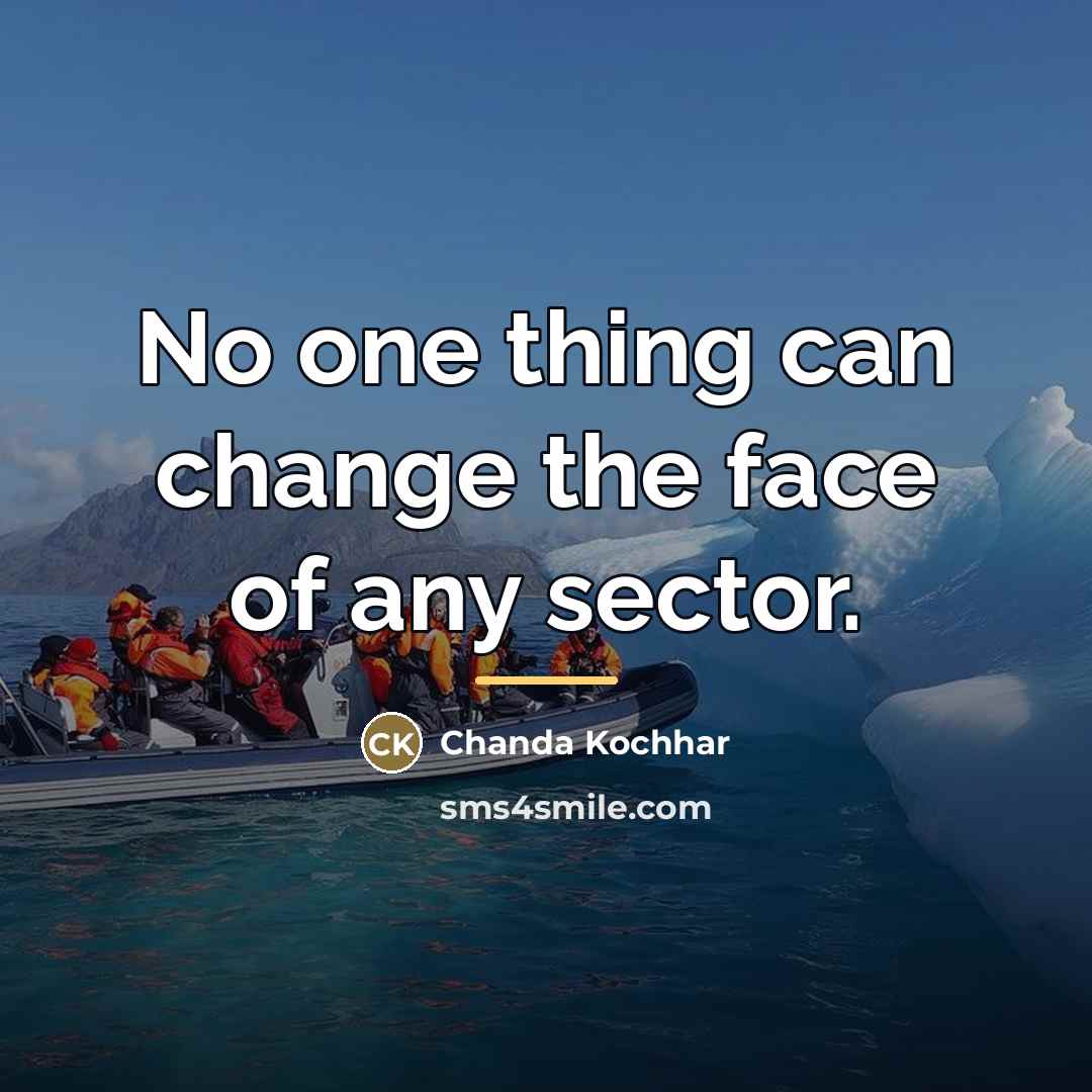 “No one thing can change the face of any sector.…” quote by Chanda Kochhar