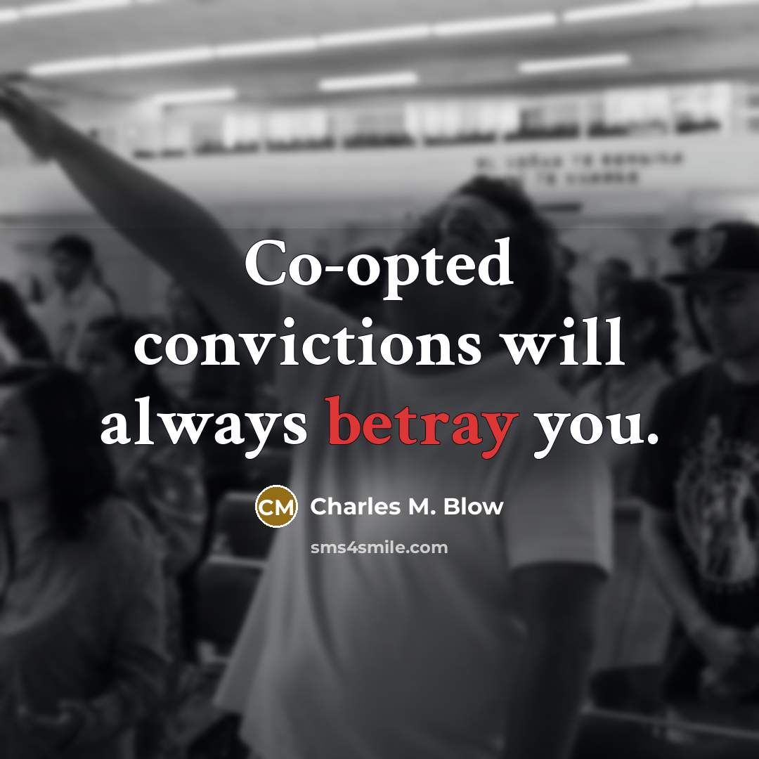 “Co-opted convictions will always betray you.…” quote by Charles M. Blow