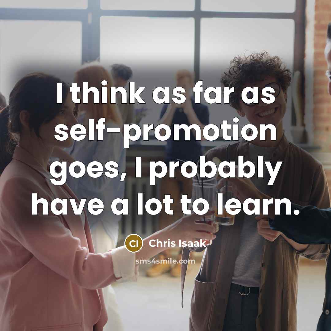 “I think as far as self-promotion goes, I probably have a lot to learn.” quote by Chris Isaak