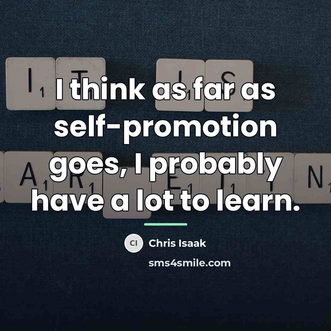 “I think as far as self-promotion goes, I probably have…” quote by Chris Isaak