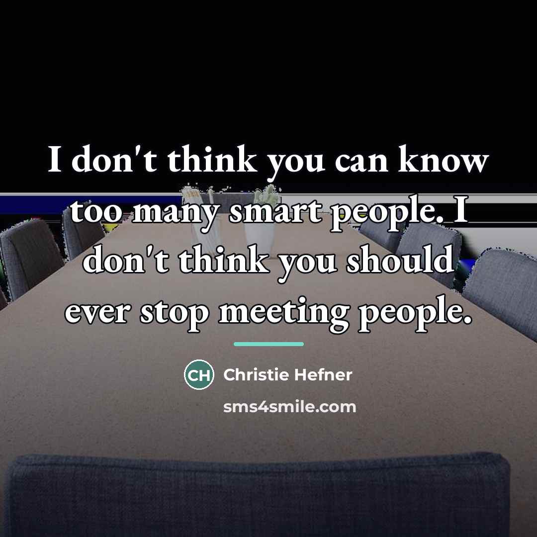 “I don't think you can know too many smart people.…” quote by Christie Hefner