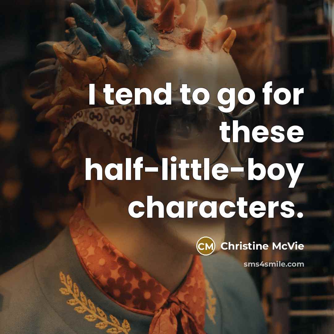 “I tend to go for these half-little-boy characters.…” quote by Christine McVie