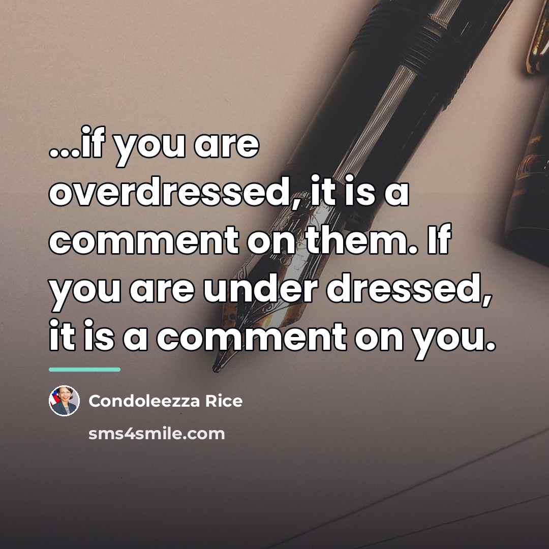 “...if you are overdressed, it is a comment on them.…” quote by Condoleezza Rice