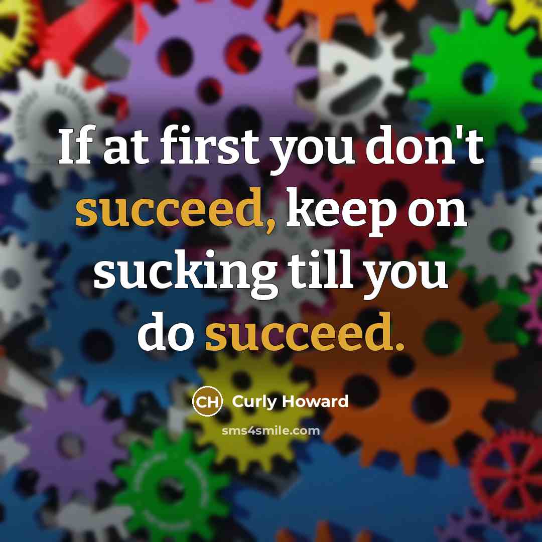 “If at first you don't succeed, keep on sucking till…” quote by Curly Howard