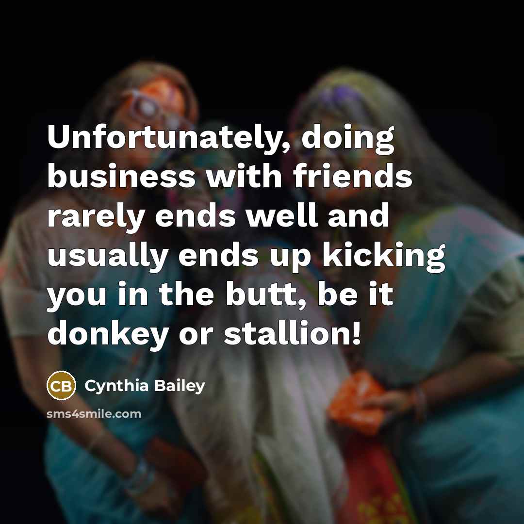 “Unfortunately, doing business with friends rarely ends well and usually…” quote by Cynthia Bailey