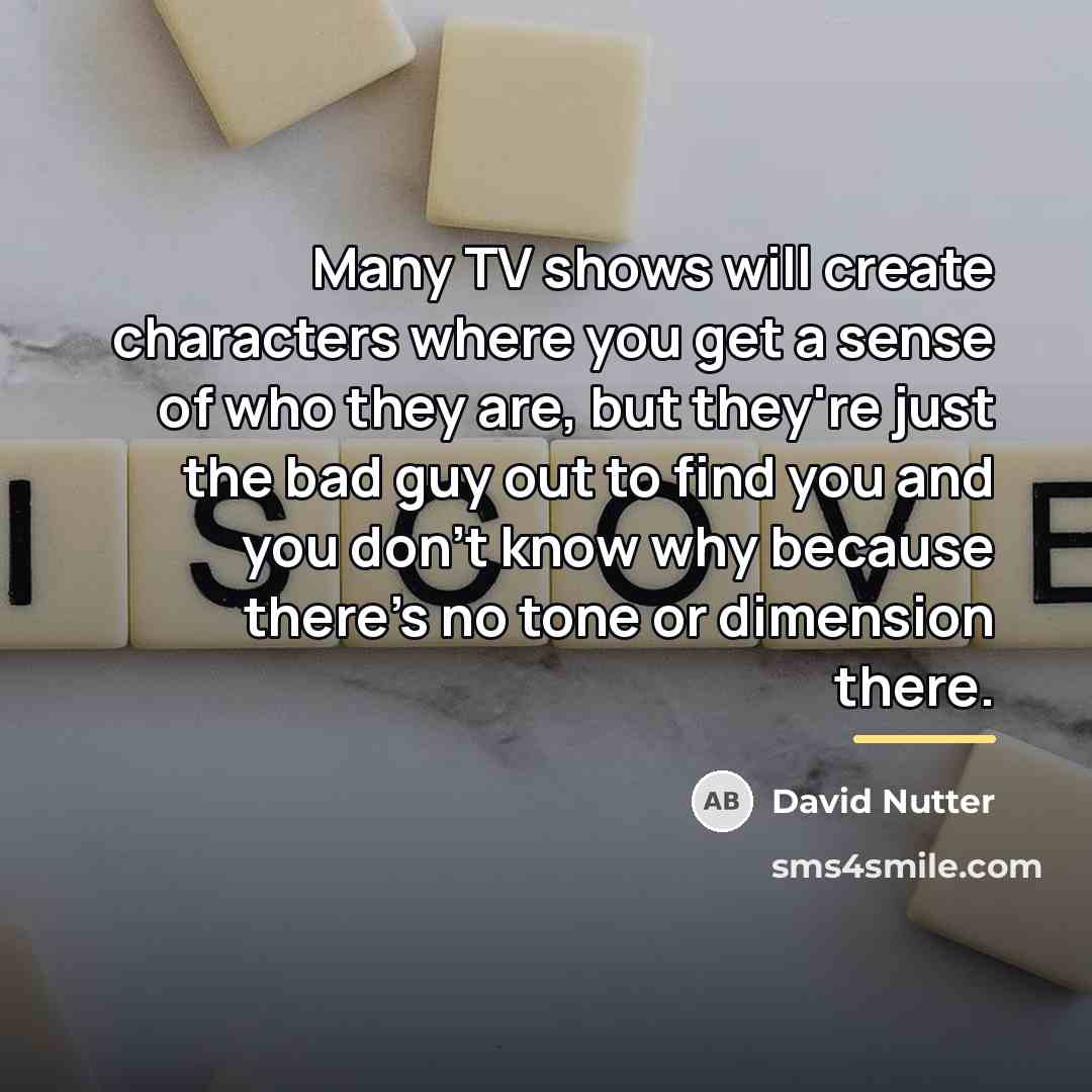 “Many TV shows will create characters where you get a…” quote by David Nutter
