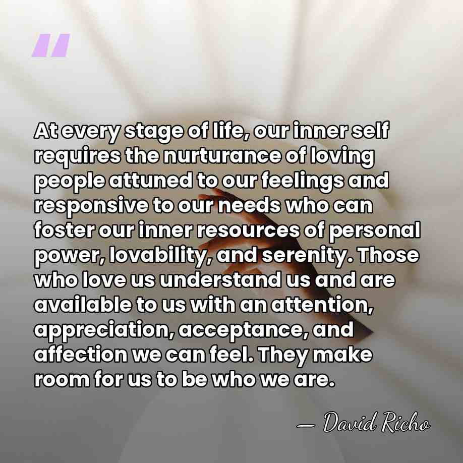 At every stage of life, our inner self requires the nurturance of&hellip; - David Richo