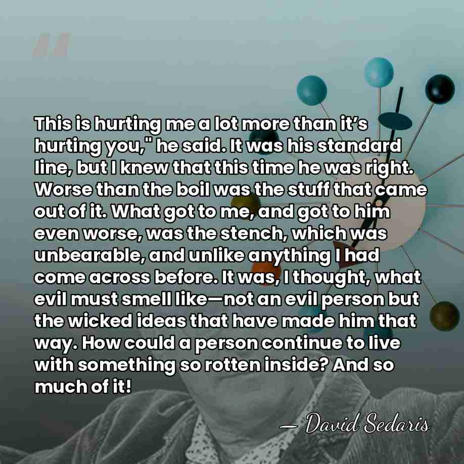 This is hurting me a lot more than it’s hurting you," he&hellip; - David Sedaris