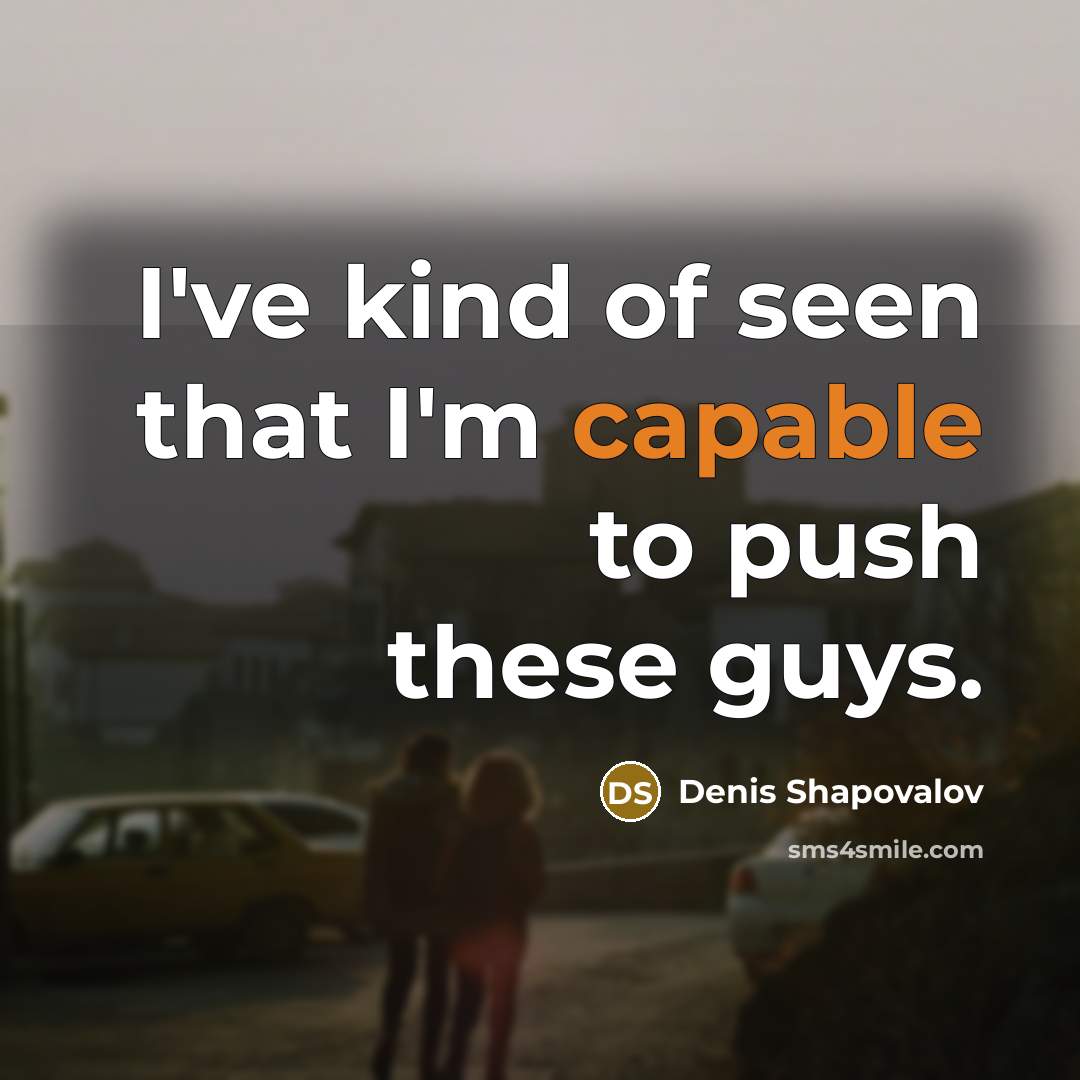 “I've kind of seen that I'm capable to push these…” quote by Denis Shapovalov