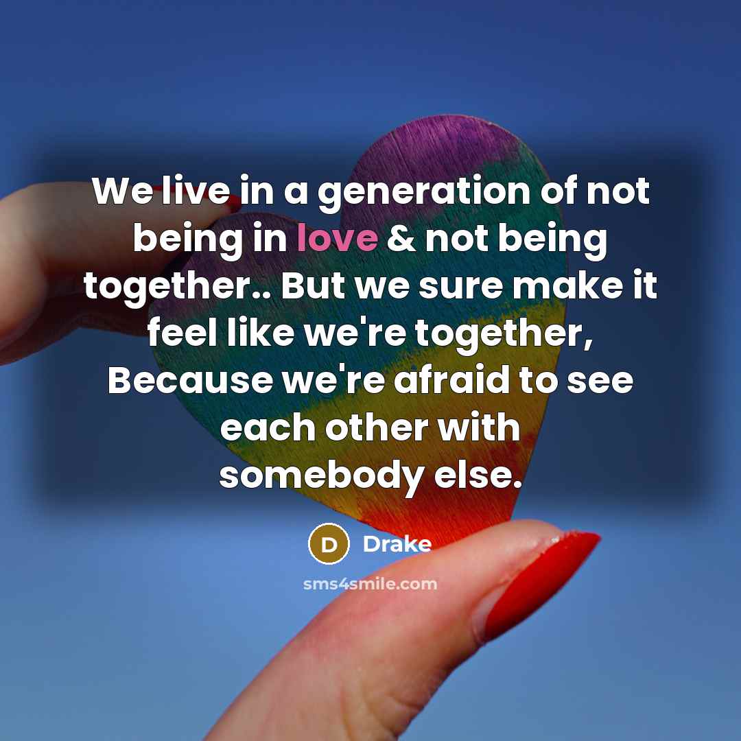 “We live in a generation of not being in love…” quote by Drake