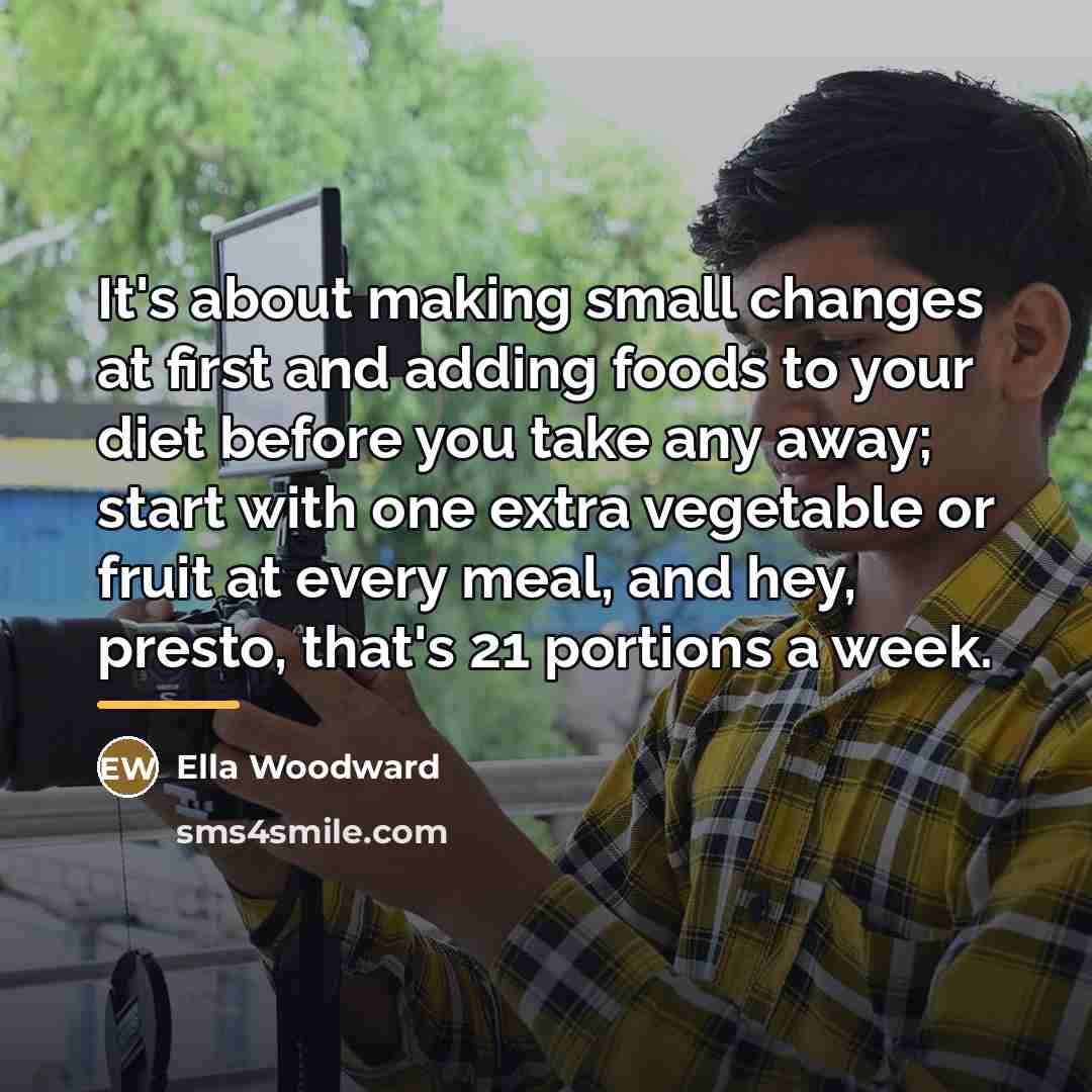 “It's about making small changes at first and adding foods…” quote by Ella Woodward