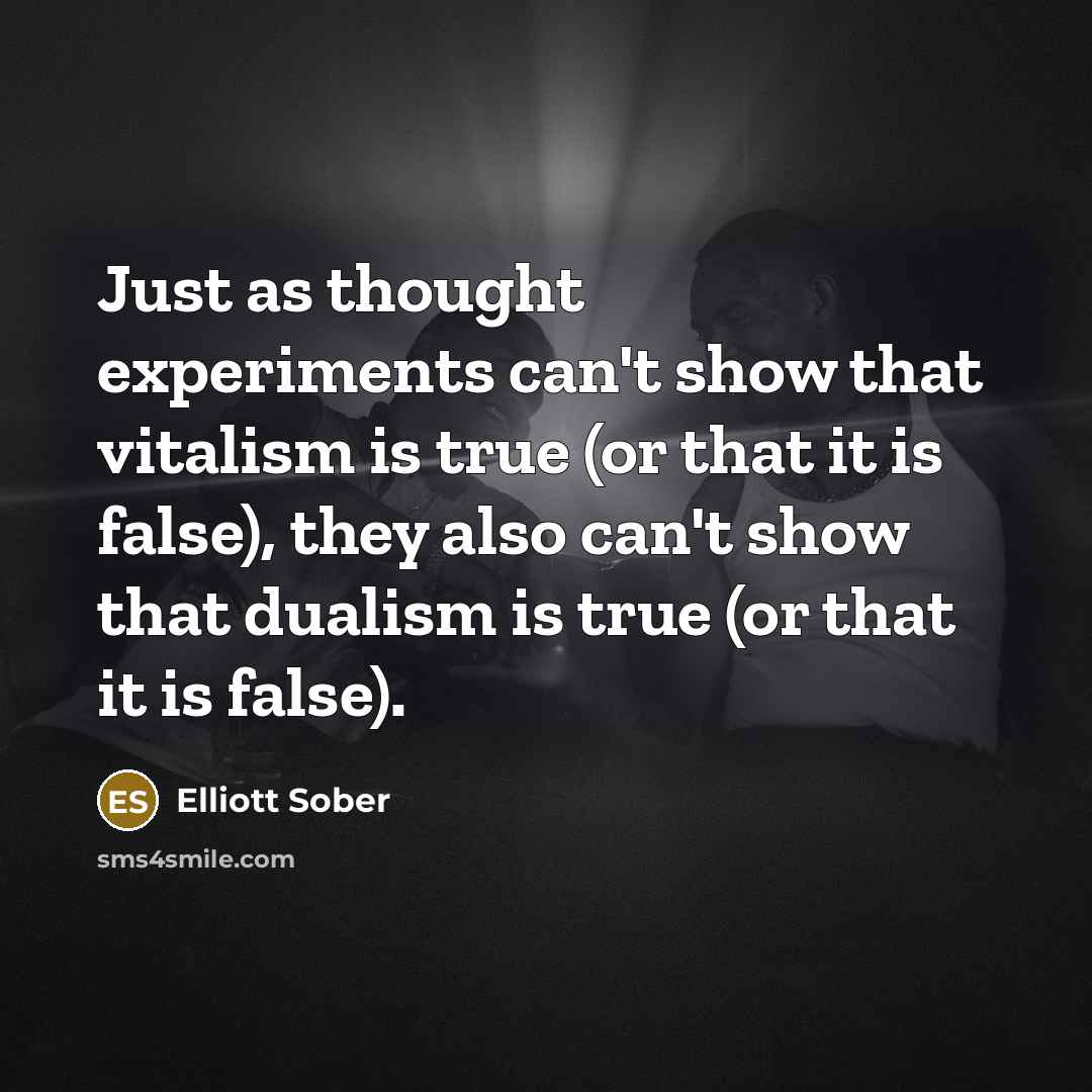 “Just as thought experiments can't show that vitalism is true…” quote by Elliott Sober