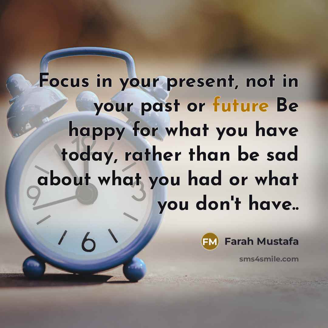 “Focus in your present, not in your past or future…” quote by Farah Mustafa