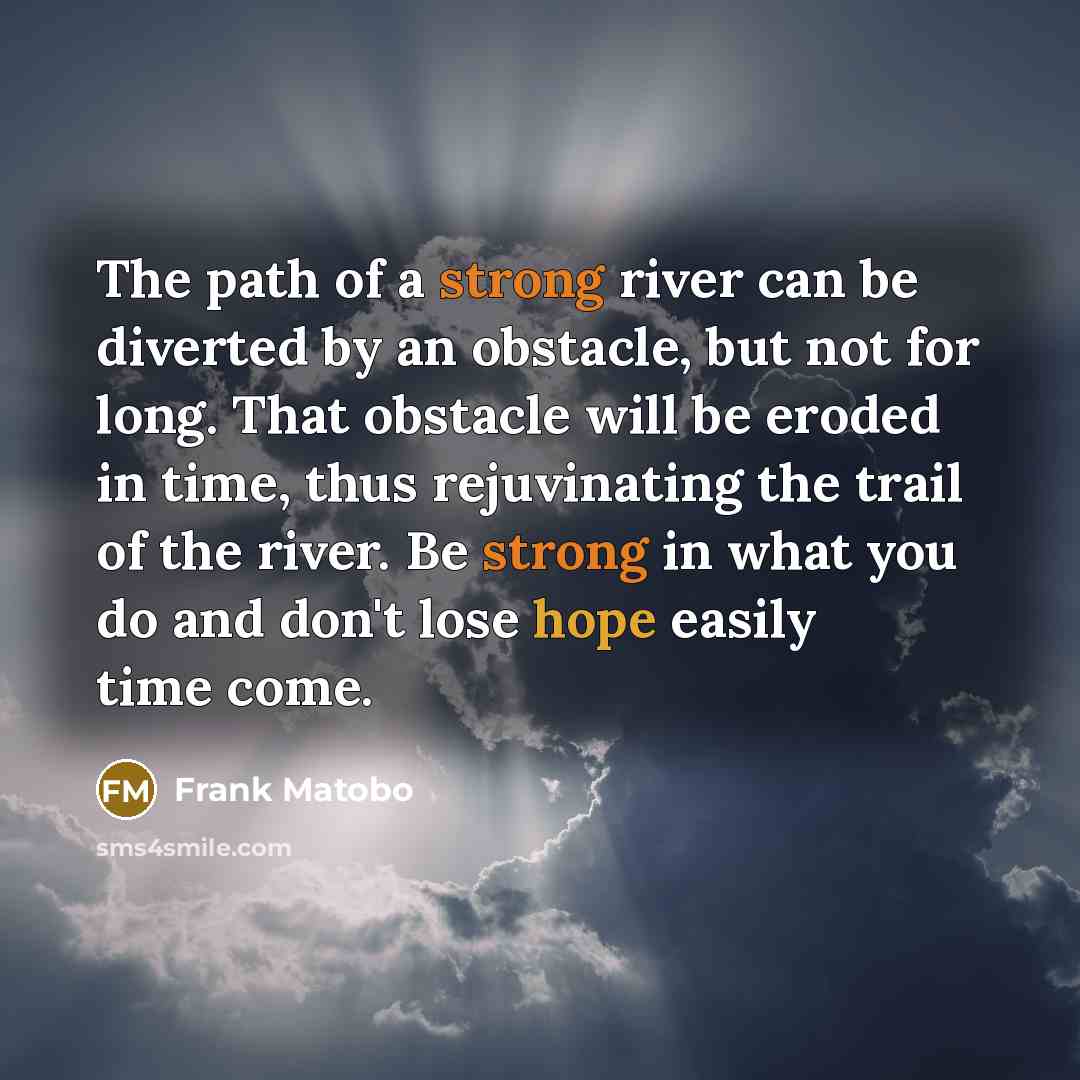 “The path of a strong river can be diverted by…” quote by Frank Matobo