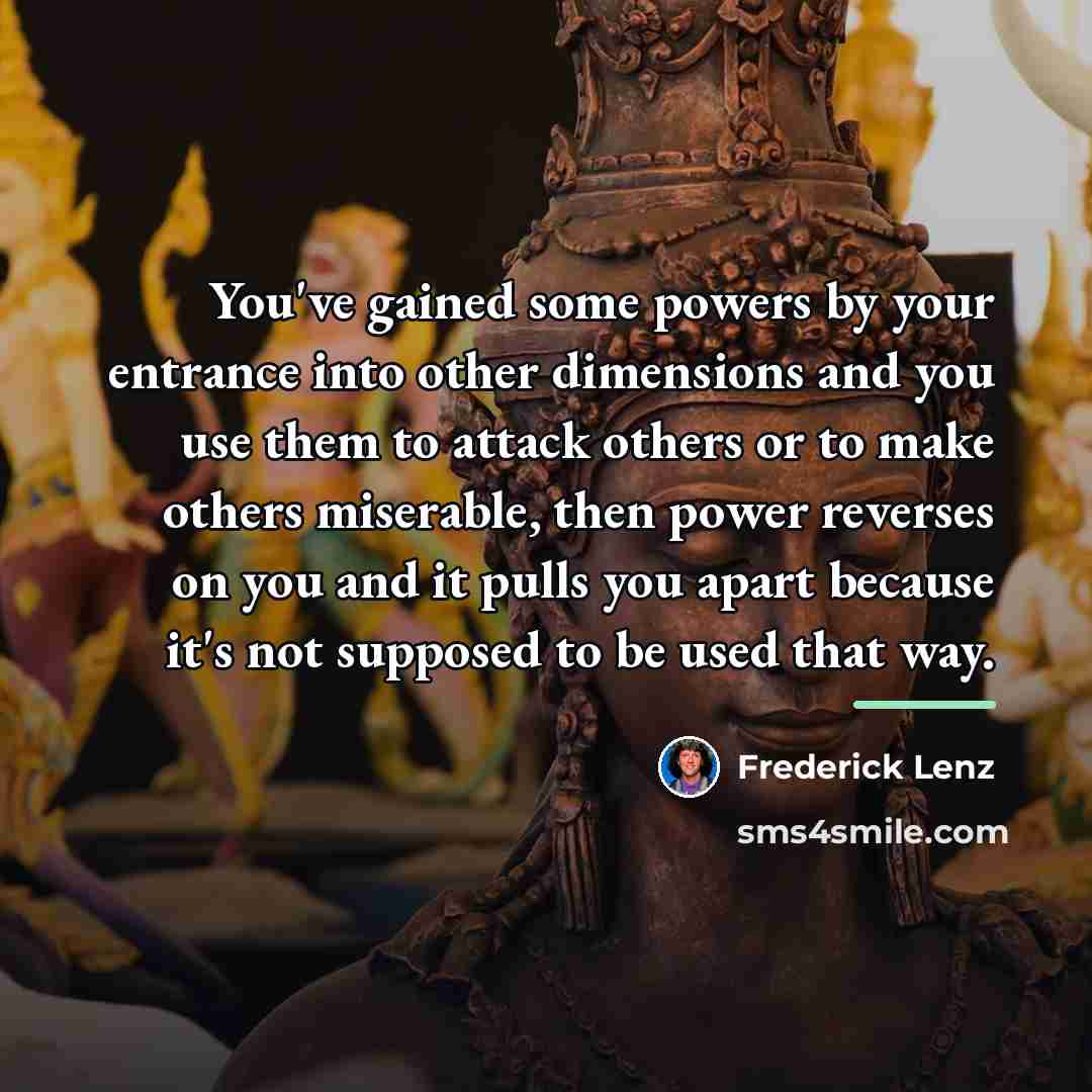 “You've gained some powers by your entrance into other dimensions…” quote by Frederick Lenz