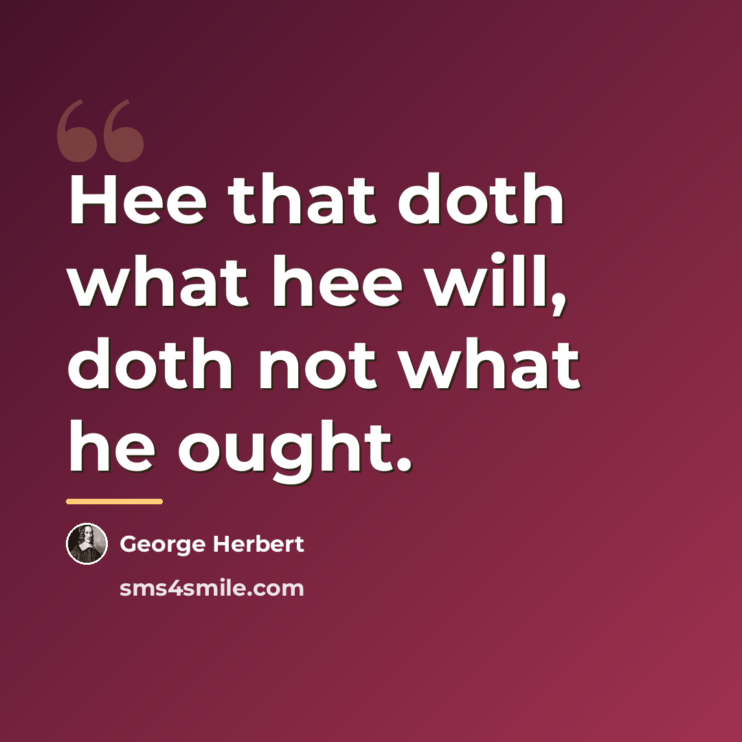 “Hee that doth what hee will, doth not what he…” quote by George Herbert