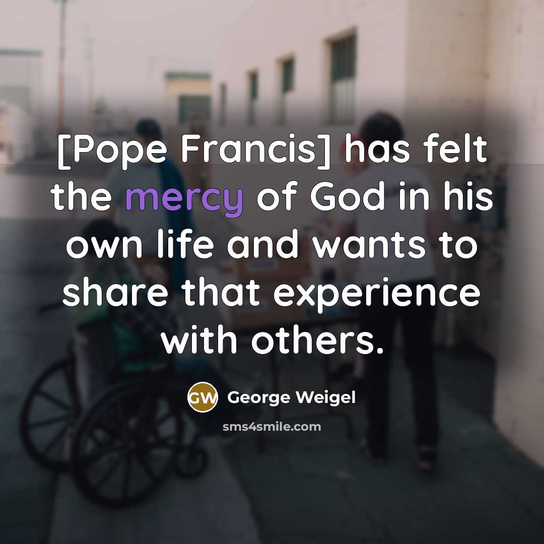 “[Pope Francis] has felt the mercy of God in his…” quote by George Weigel