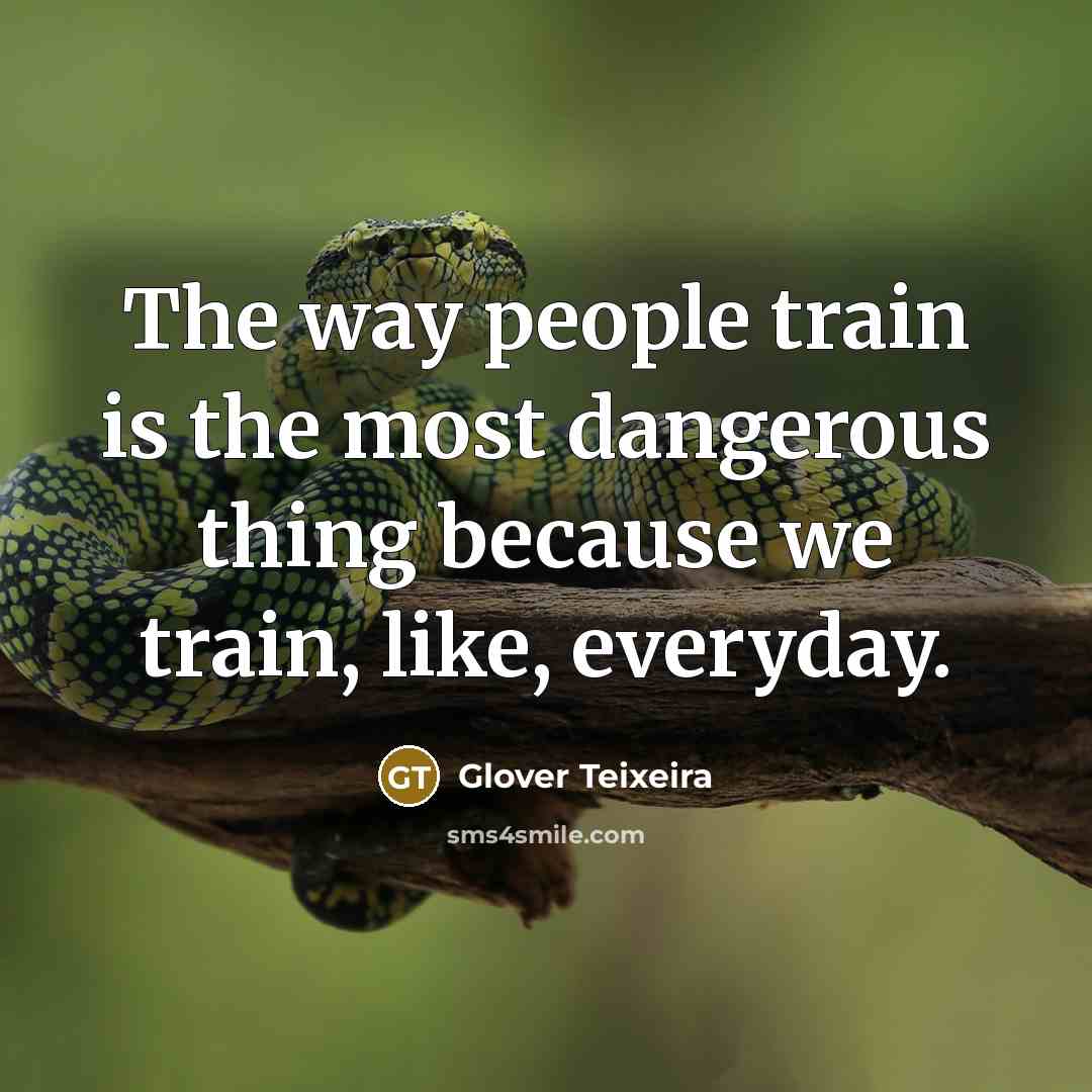 “The way people train is the most dangerous thing because…” quote by Glover Teixeira