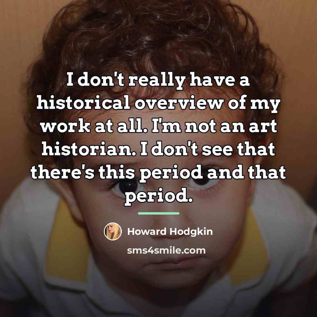 “I don't really have a historical overview of my work…” quote by Howard Hodgkin