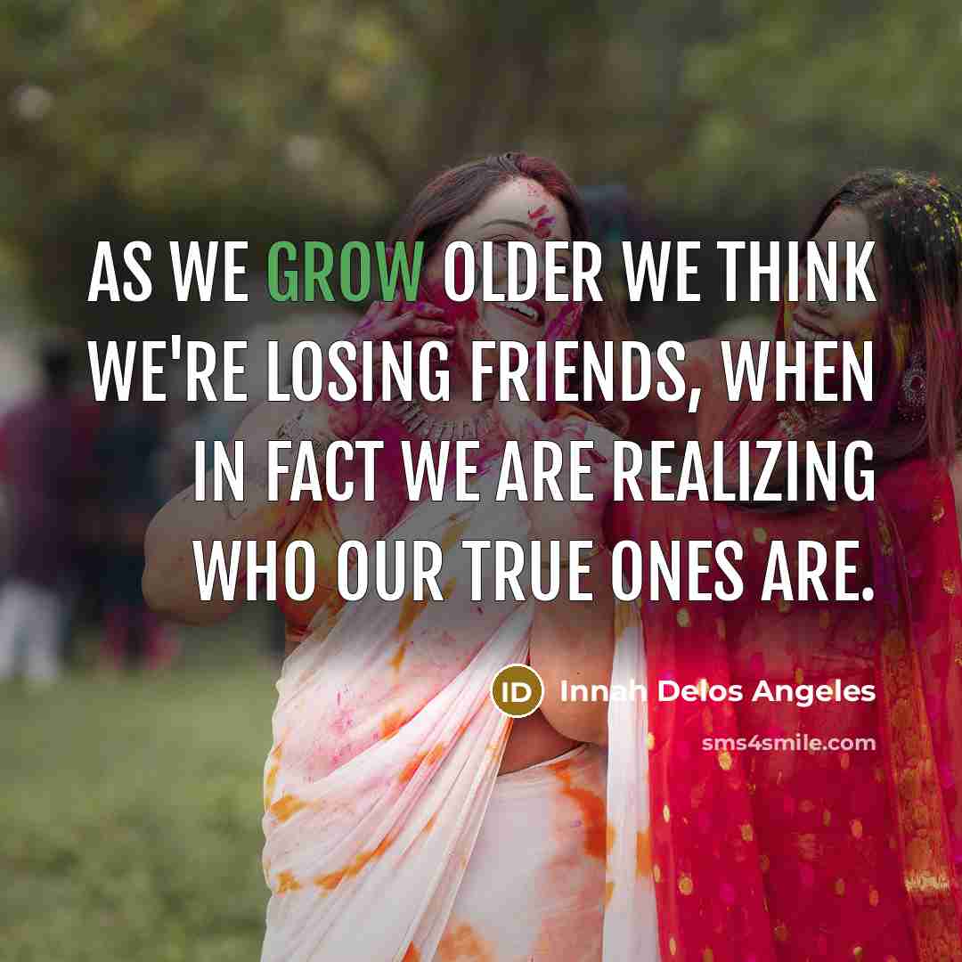 “As we grow older we think we're losing friends, when…” quote by Innah Delos Angeles