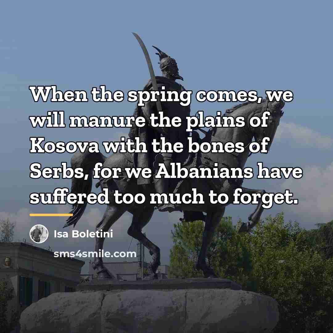 “When the spring comes, we will manure the plains of…” quote by Isa Boletini