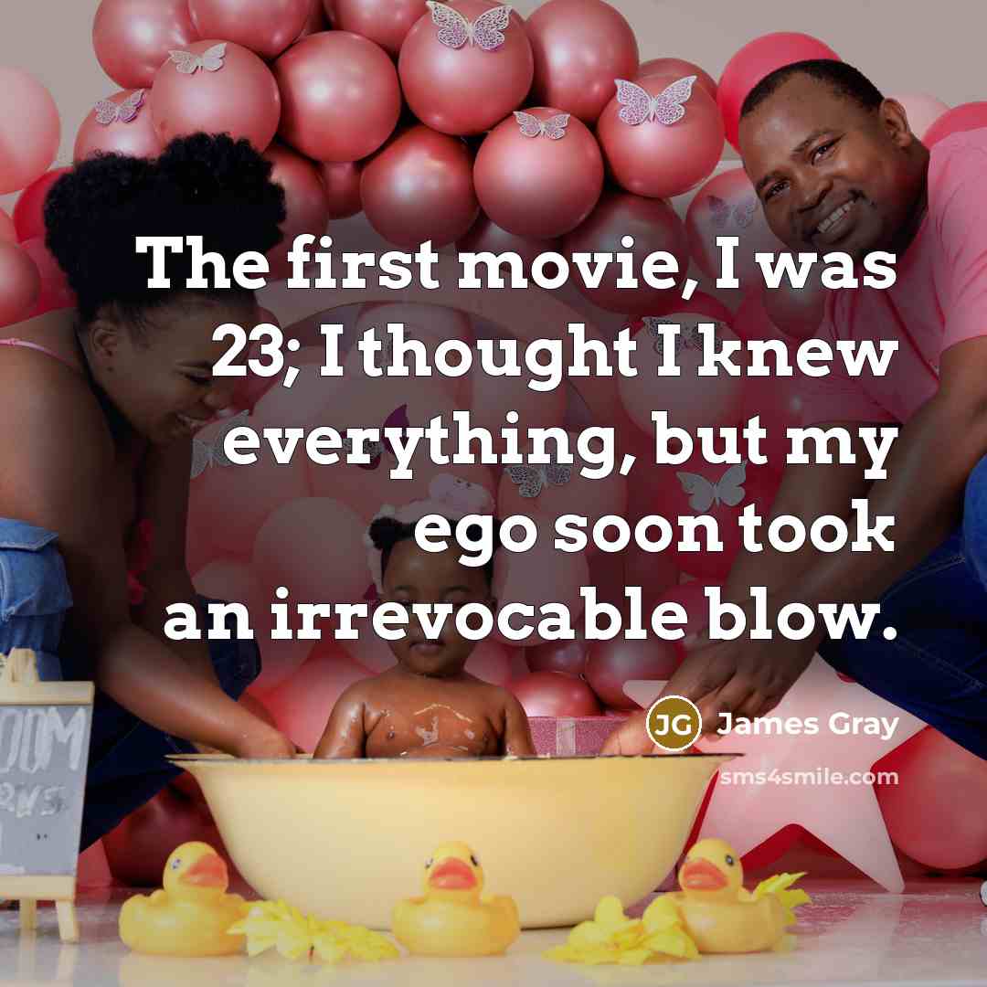 “The first movie, I was 23; I thought I knew…” quote by James Gray