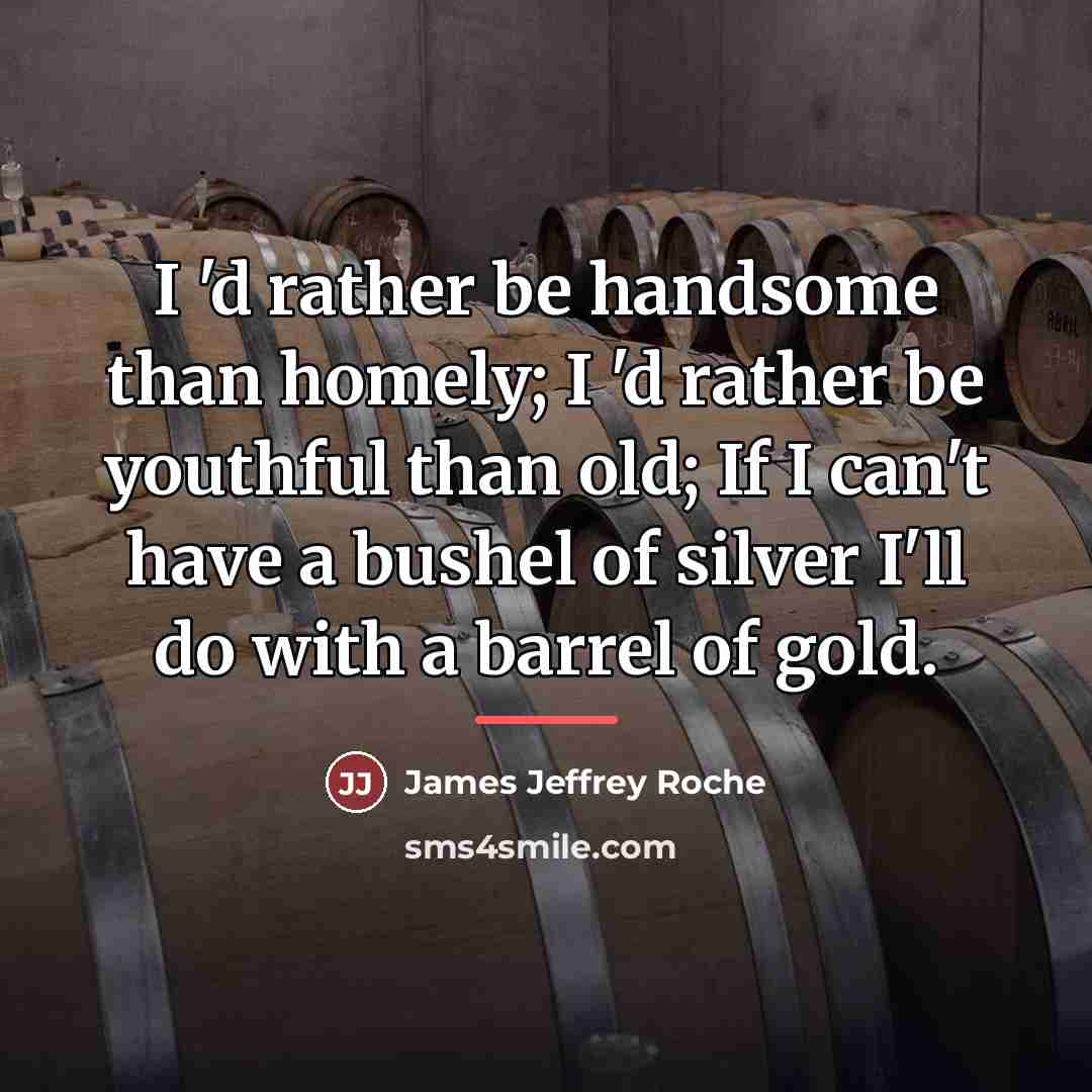 “I 'd rather be handsome than homely; I 'd rather…” quote by James Jeffrey Roche