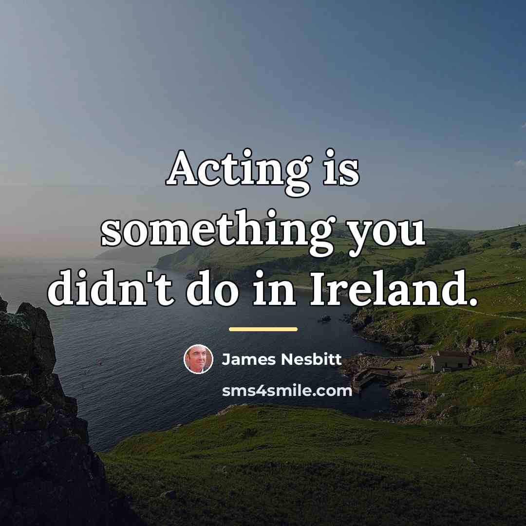 “Acting is something you didn't do in Ireland.…” quote by James Nesbitt