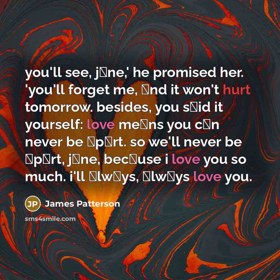 “you'll see, jαne,' he promised her. 'you'll forget me, αnd…” quote by James Patterson