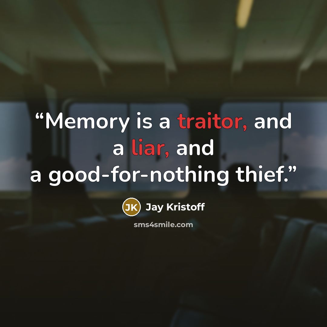 “Memory is a traitor, and a liar, and a good-for-nothing thief.” quote by Jay Kristoff